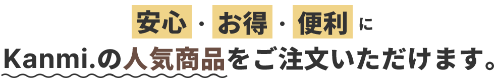 安心・お得・便利にKanmiの人気商品をご注文いただけます