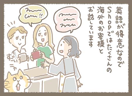 英語が得意なのでSHOPではたくさんの海外のお客様とお話しています。その様子を見てどらやき部長がすごいニャと驚いている様子