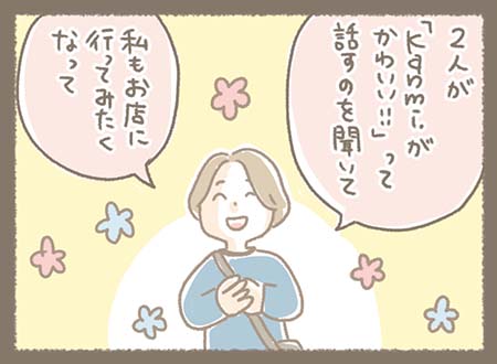 CさんはAさんとBさん２人がKanmi.かわいいって話すのを聞いてお店に行ってみたくなったようです