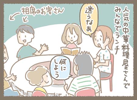 人気の中華料理屋さんでみんなでランチをすることになり、「何にしよう」「迷うなあ」とメニューを見ながら選んでいる横には相席のお客さんも座っている。